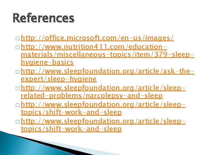 References � http: //office. microsoft. com/en-us/images/ � http: //www. nutrition 411. com/education- materials/miscellaneous-topics/item/379 -sleephygiene-basics