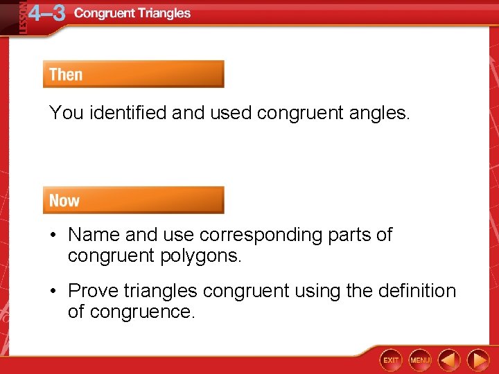 You identified and used congruent angles. • Name and use corresponding parts of congruent