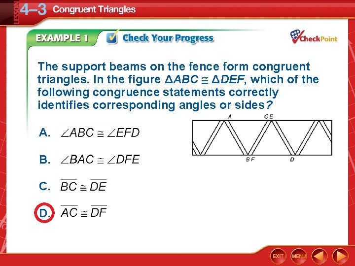 The support beams on the fence form congruent triangles. In the figure ΔABC ΔDEF,