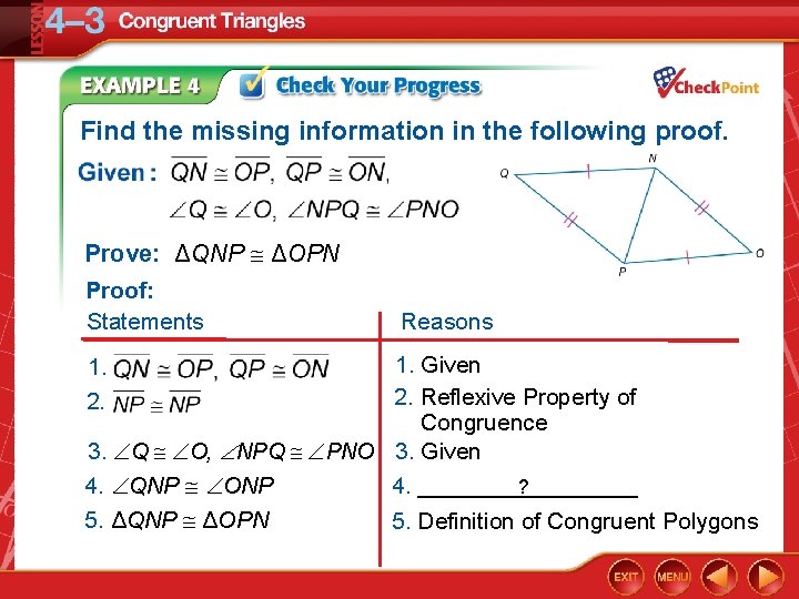 Find the missing information in the following proof. Prove: ΔQNP ΔOPN Proof: Statements Reasons