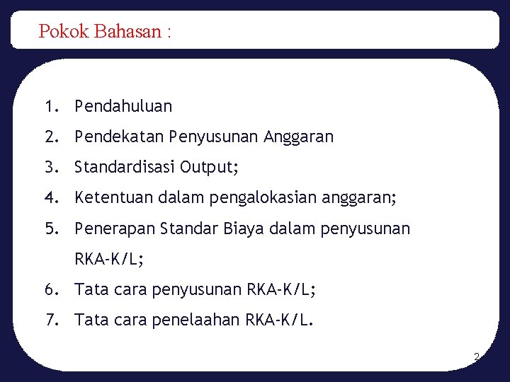 Pokok Bahasan : 1. Pendahuluan 2. Pendekatan Penyusunan Anggaran 3. Standardisasi Output; 4. Ketentuan