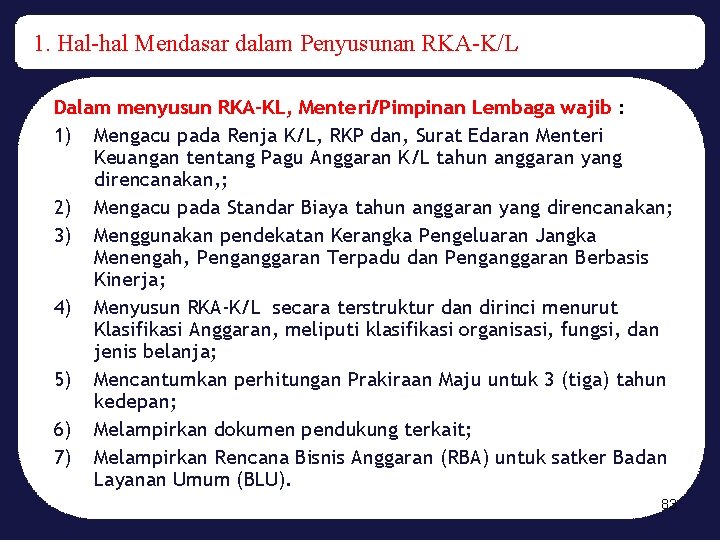 1. Hal-hal Mendasar dalam Penyusunan RKA-K/L Dalam menyusun RKA-KL, Menteri/Pimpinan Lembaga wajib : 1)