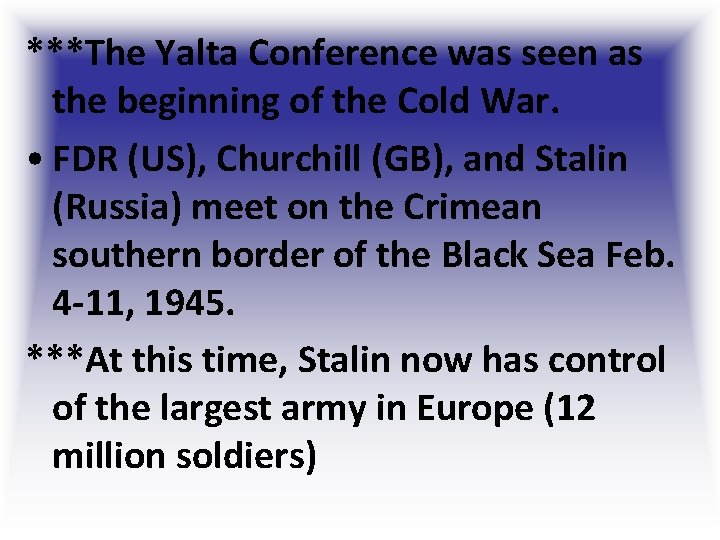 ***The Yalta Conference was seen as the beginning of the Cold War. • FDR ***The Yalta Conference was seen as the beginning of the Cold War. • FDR