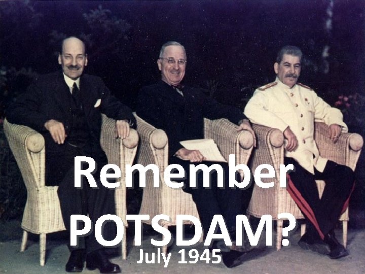 Remember POTSDAM? July 1945 Remember POTSDAM? July 1945
