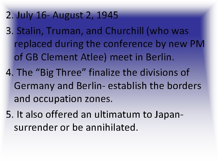 2. July 16 - August 2, 1945 3. Stalin, Truman, and Churchill (who was 2. July 16 - August 2, 1945 3. Stalin, Truman, and Churchill (who was