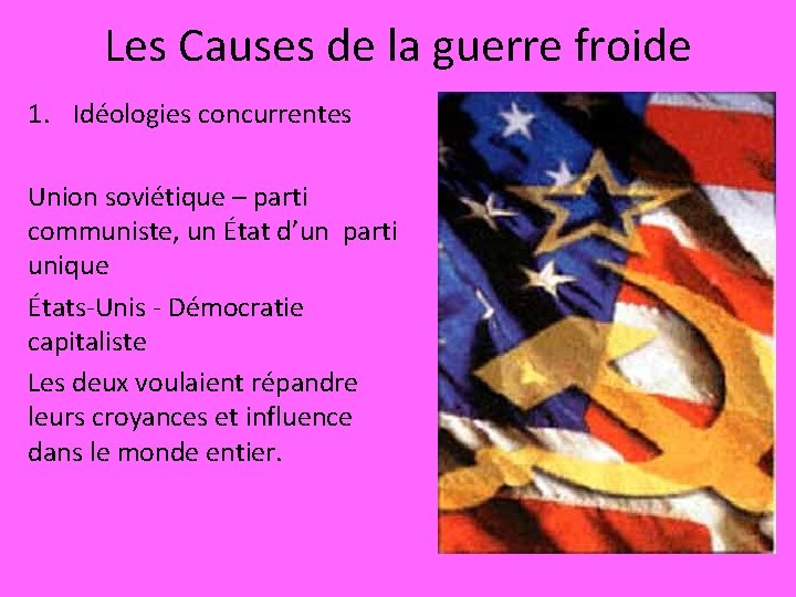 Les Causes de la guerre froide 1. Idéologies concurrentes Union soviétique – parti communiste,