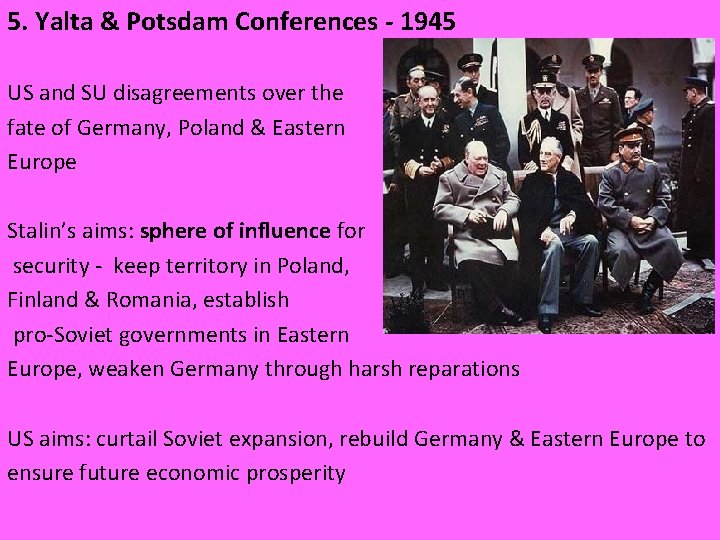 5. Yalta & Potsdam Conferences - 1945 US and SU disagreements over the fate