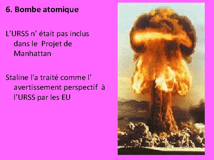 6. Bombe atomique L’URSS n’ était pas inclus dans le Projet de Manhattan Staline