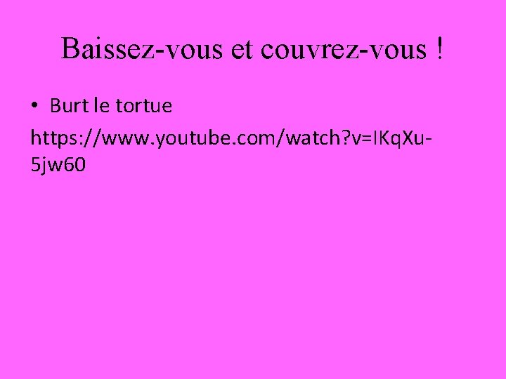 Baissez-vous et couvrez-vous ! • Burt le tortue https: //www. youtube. com/watch? v=IKq. Xu