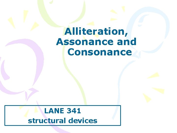 Alliteration, Assonance and Consonance LANE 341 structural devices 