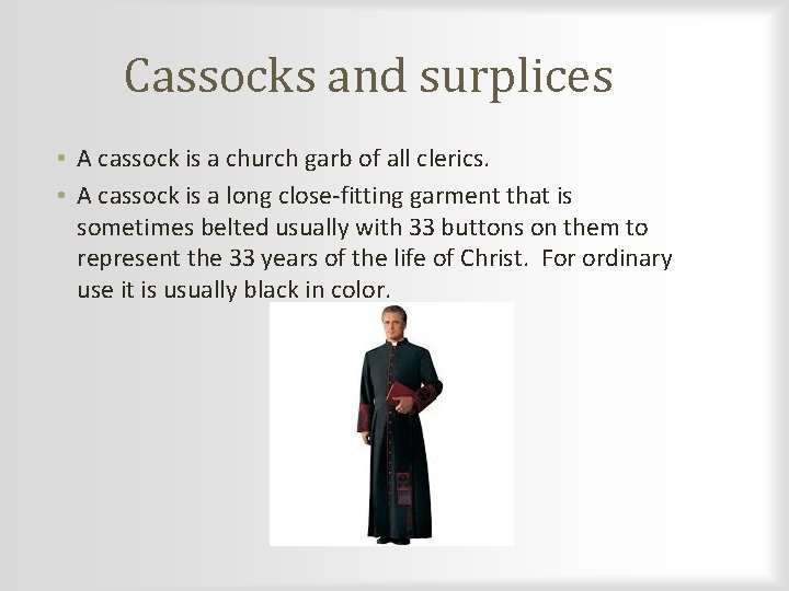 Cassocks and surplices • A cassock is a church garb of all clerics. •