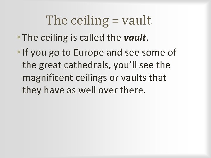 The ceiling = vault • The ceiling is called the vault. • If you