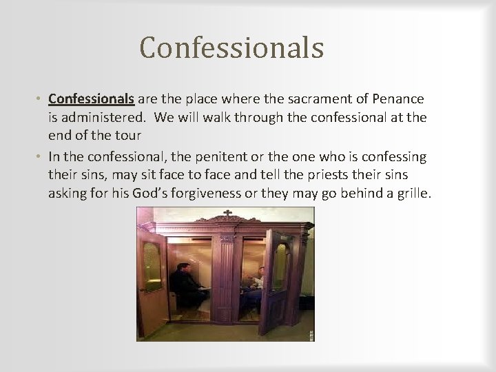 Confessionals • Confessionals are the place where the sacrament of Penance is administered. We