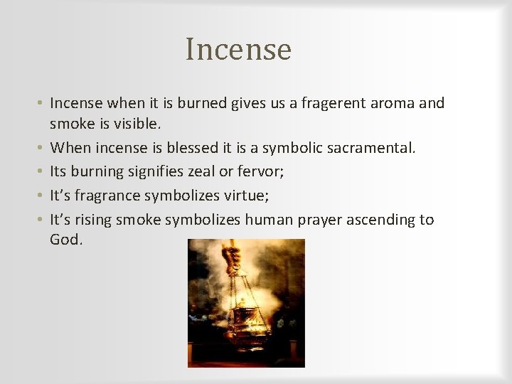 Incense • Incense when it is burned gives us a fragerent aroma and smoke