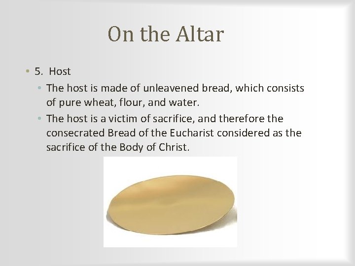 On the Altar • 5. Host • The host is made of unleavened bread,