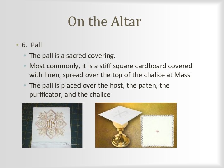 On the Altar • 6. Pall • The pall is a sacred covering. •