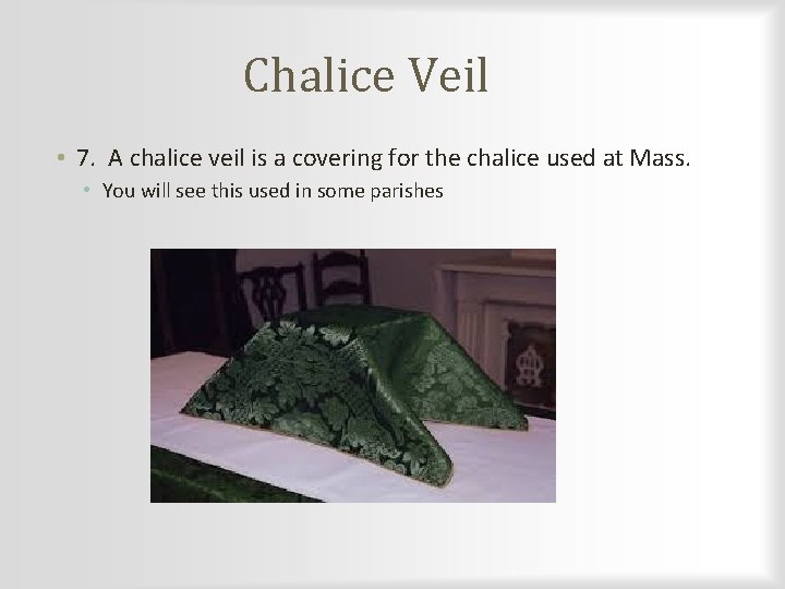 Chalice Veil • 7. A chalice veil is a covering for the chalice used