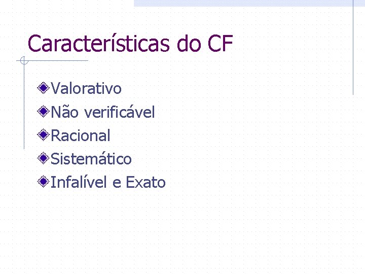 Características do CF Valorativo Não verificável Racional Sistemático Infalível e Exato 