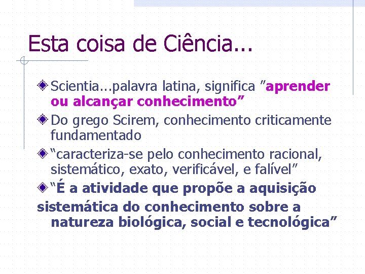 Esta coisa de Ciência. . . Scientia. . . palavra latina, significa ”aprender ou