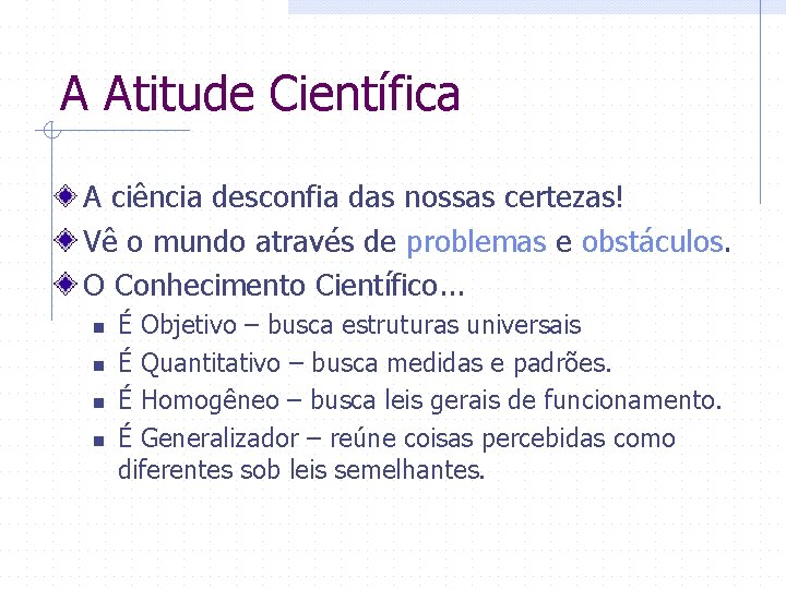 A Atitude Científica A ciência desconfia das nossas certezas! Vê o mundo através de