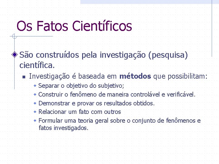 Os Fatos Científicos São construídos pela investigação (pesquisa) científica. n Investigação é baseada em