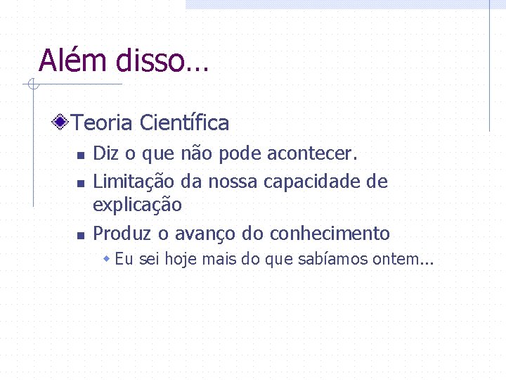 Além disso… Teoria Científica n n n Diz o que não pode acontecer. Limitação