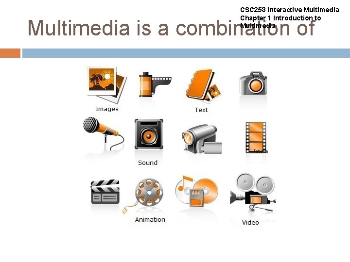 CSC 253 Interactive Multimedia Chapter 1 Introduction to Multimedia is a combination of 