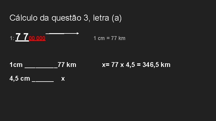 Cálculo da questão 3, letra (a) 1: 7 700 000 1 cm = 77