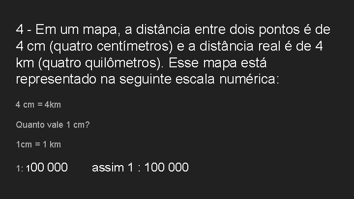 4 - Em um mapa, a distância entre dois pontos é de 4 cm