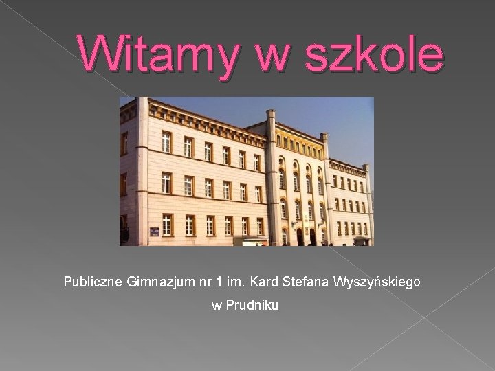 Witamy w szkole Publiczne Gimnazjum nr 1 im. Kard Stefana Wyszyńskiego w Prudniku 