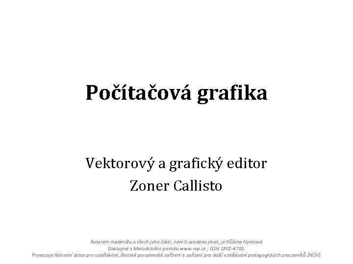 Počítačová grafika Vektorový a grafický editor Zoner Callisto Autorem materiálu a všech jeho částí,