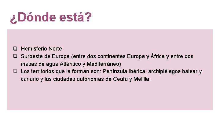 ¿Dónde está? ❏ Hemisferio Norte ❏ Suroeste de Europa (entre dos continentes Europa y