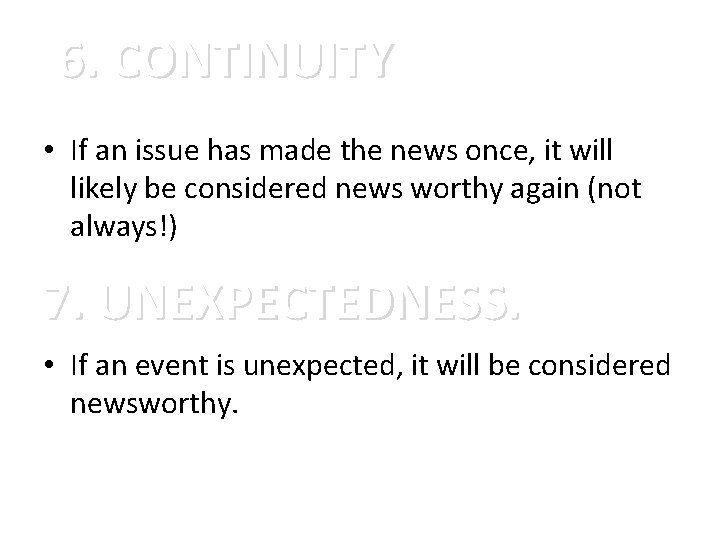 6. CONTINUITY • If an issue has made the news once, it will likely