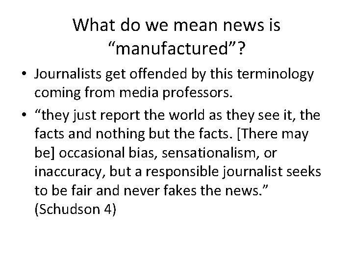 What do we mean news is “manufactured”? • Journalists get offended by this terminology