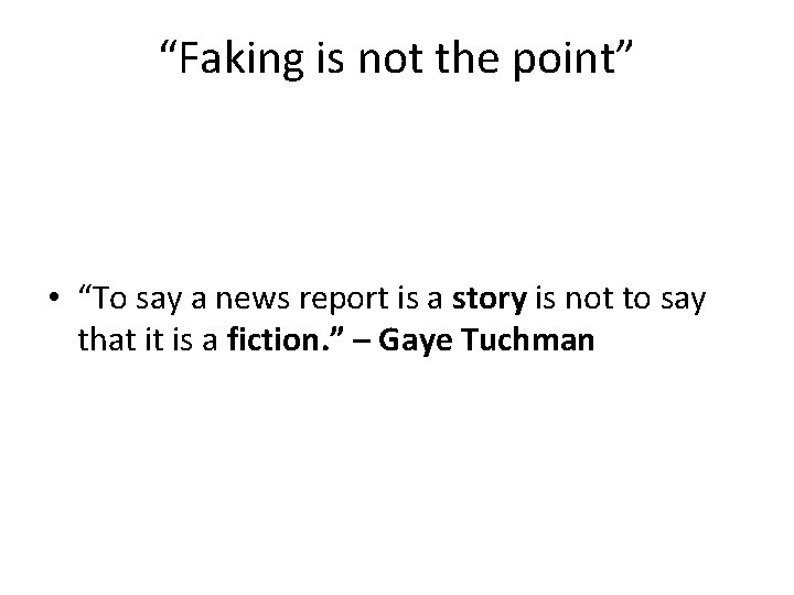 “Faking is not the point” • “To say a news report is a story