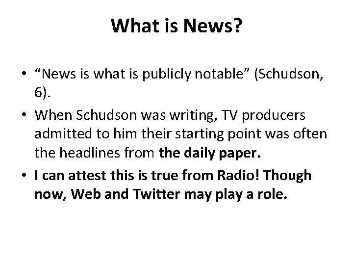 What is News? • “News is what is publicly notable” (Schudson, 6). • When