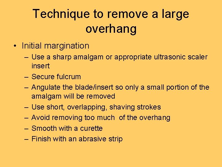 Technique to remove a large overhang • Initial margination – Use a sharp amalgam