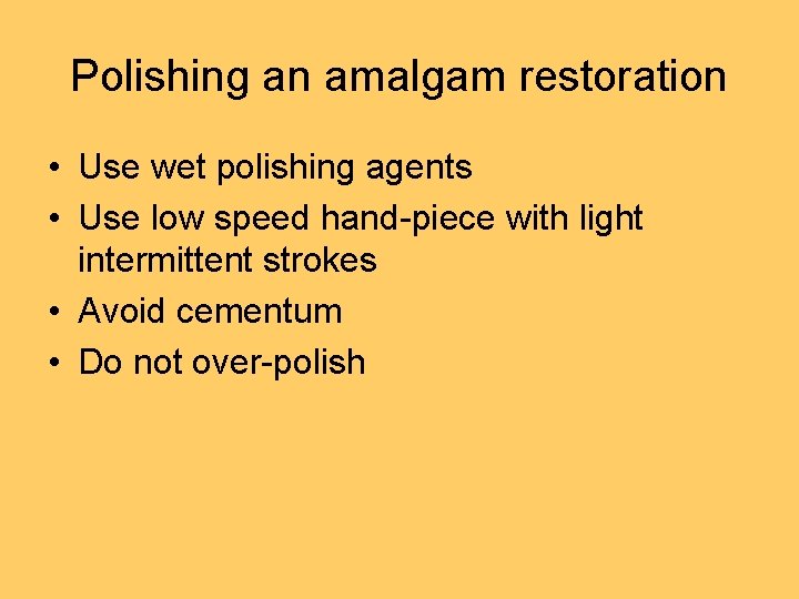 Polishing an amalgam restoration • Use wet polishing agents • Use low speed hand-piece