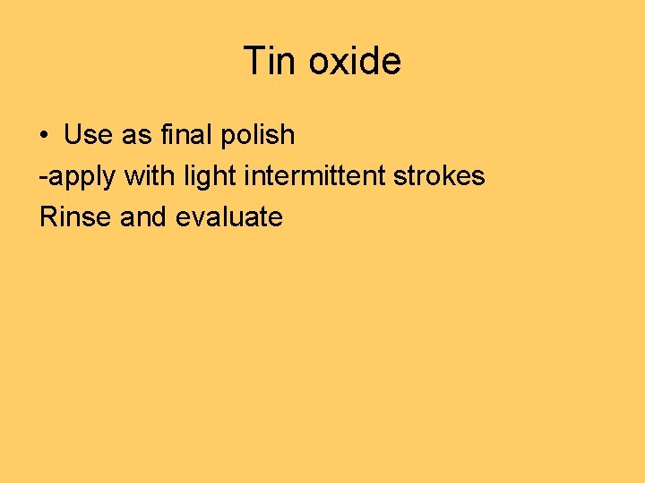 Tin oxide • Use as final polish -apply with light intermittent strokes Rinse and