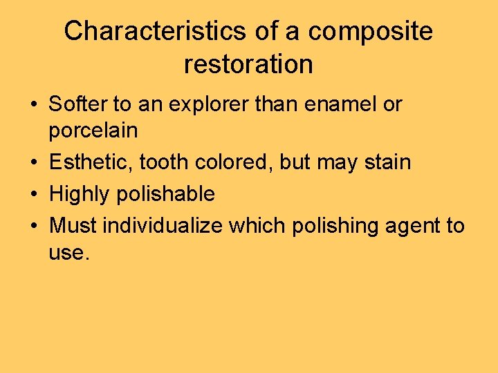 Characteristics of a composite restoration • Softer to an explorer than enamel or porcelain