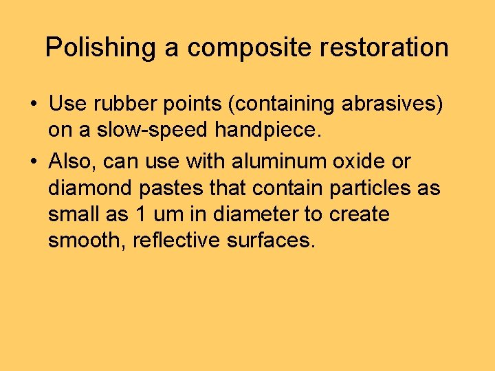 Polishing a composite restoration • Use rubber points (containing abrasives) on a slow-speed handpiece.