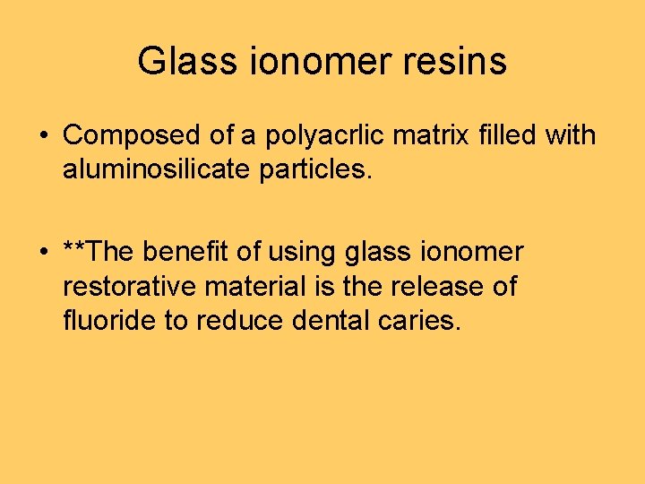 Glass ionomer resins • Composed of a polyacrlic matrix filled with aluminosilicate particles. •