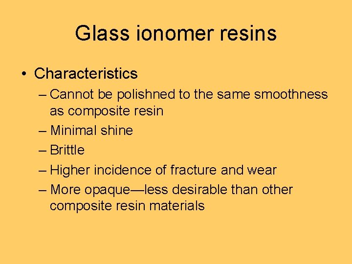 Glass ionomer resins • Characteristics – Cannot be polishned to the same smoothness as