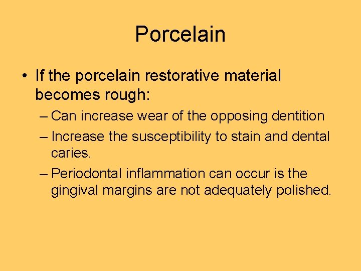 Porcelain • If the porcelain restorative material becomes rough: – Can increase wear of