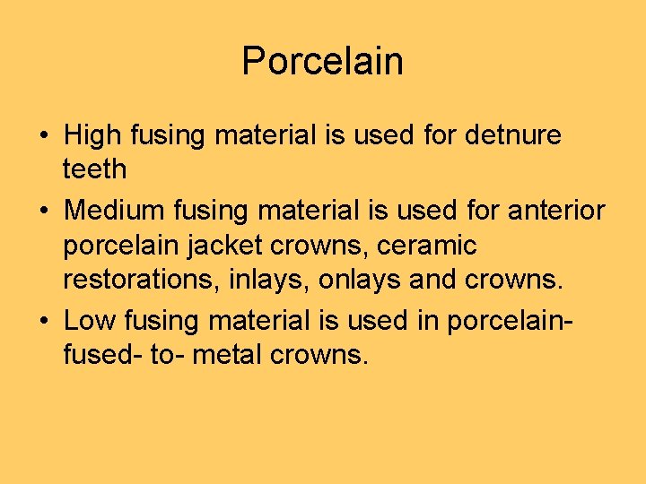 Porcelain • High fusing material is used for detnure teeth • Medium fusing material