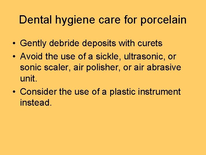 Dental hygiene care for porcelain • Gently debride deposits with curets • Avoid the