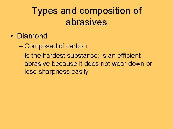 Types and composition of abrasives • Diamond – Composed of carbon – Is the