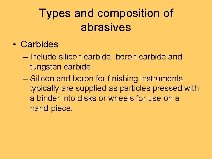 Types and composition of abrasives • Carbides – Include silicon carbide, boron carbide and