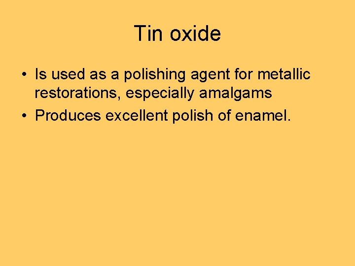 Tin oxide • Is used as a polishing agent for metallic restorations, especially amalgams