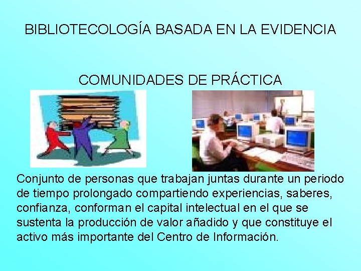 BIBLIOTECOLOGÍA BASADA EN LA EVIDENCIA COMUNIDADES DE PRÁCTICA Conjunto de personas que trabajan juntas